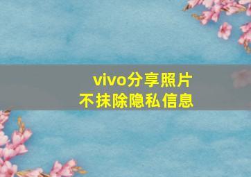 vivo分享照片 不抹除隐私信息